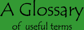 A Glossary of useful terms
